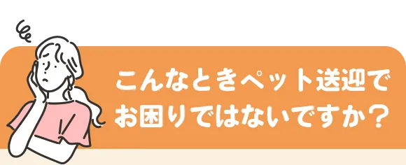 こんなときペット送迎でお困りではないですか?